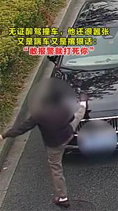 无证醉驾撞车还嚣张，又是踹车又是撂狠话：“敢报警就打死你”