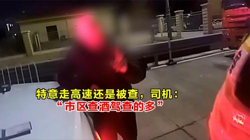 特意走高速还是被查，司机：“市区查酒驾查的多”